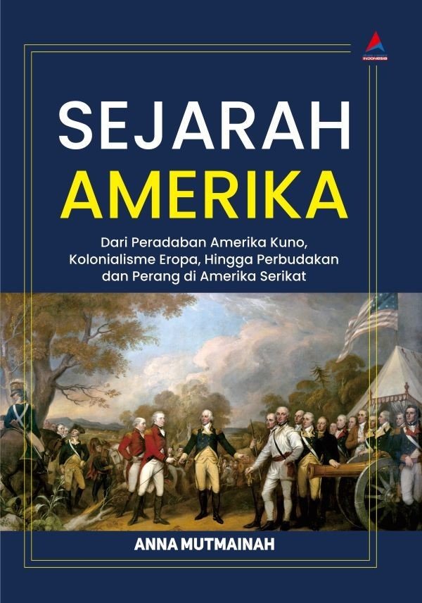Sejarah Amerika Dari Peradaban Amerika Kuno, Kolonialiseme Eropa, Hingga Perbudakan dan Perang di Amerika Serikat